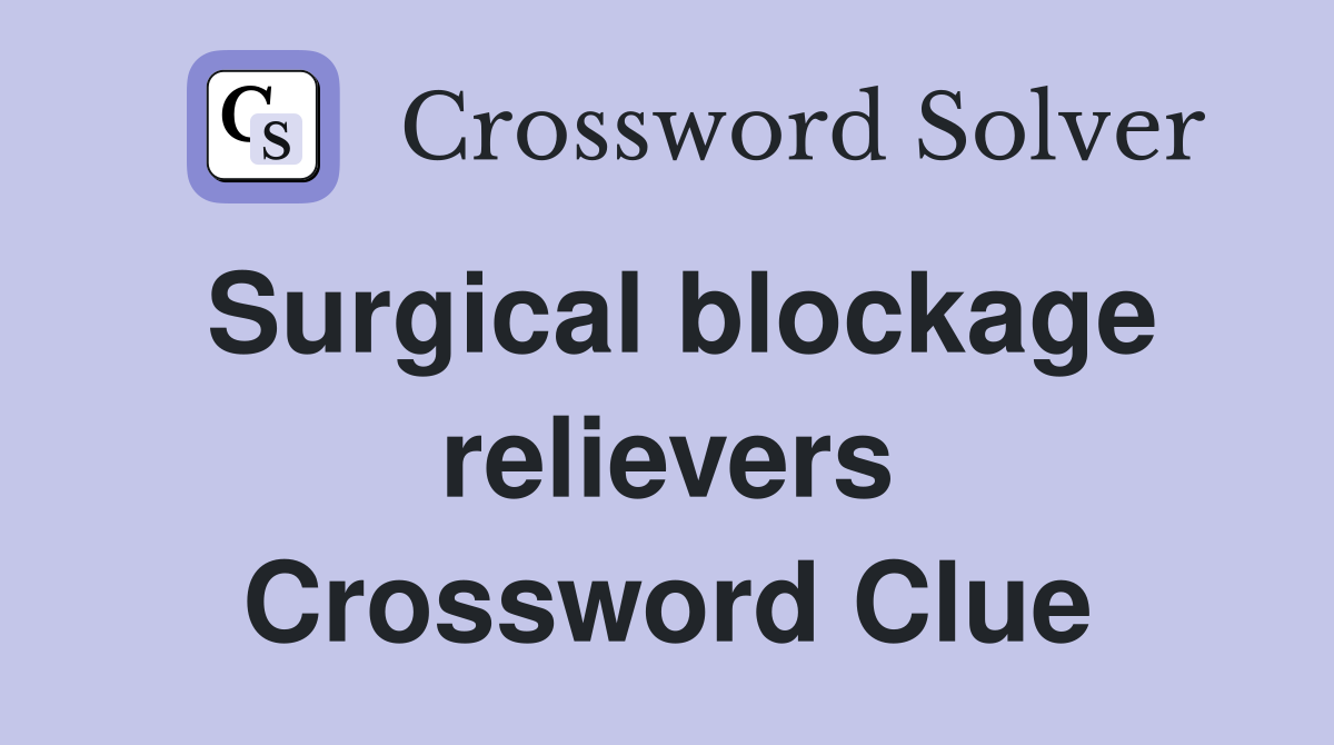 Surgical blockage relievers Crossword Clue