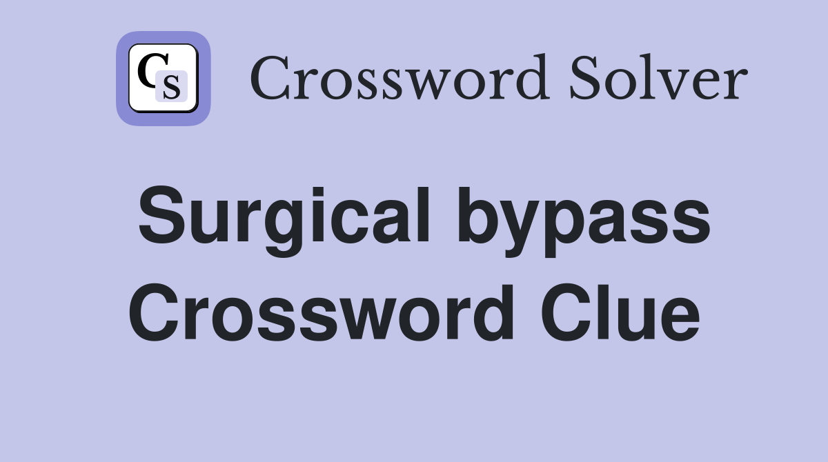 Surgical bypass Crossword Clue