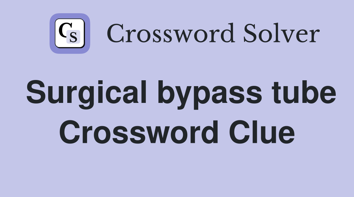 Surgical bypass tube Crossword Clue