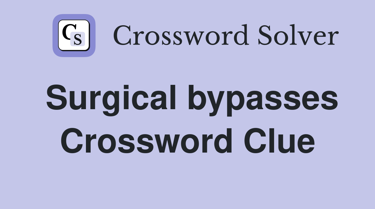 Surgical bypasses Crossword Clue
