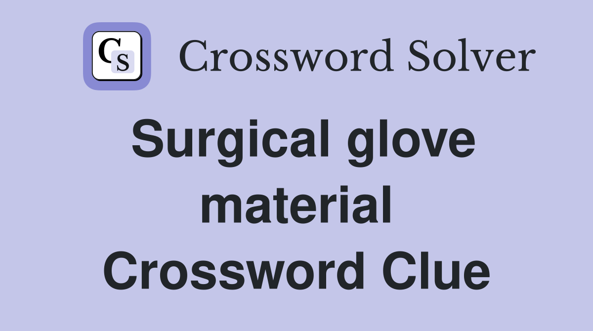 Surgical glove material Crossword Clue
