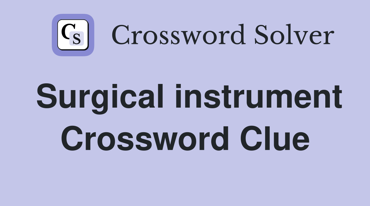 Surgical instrument Crossword Clue