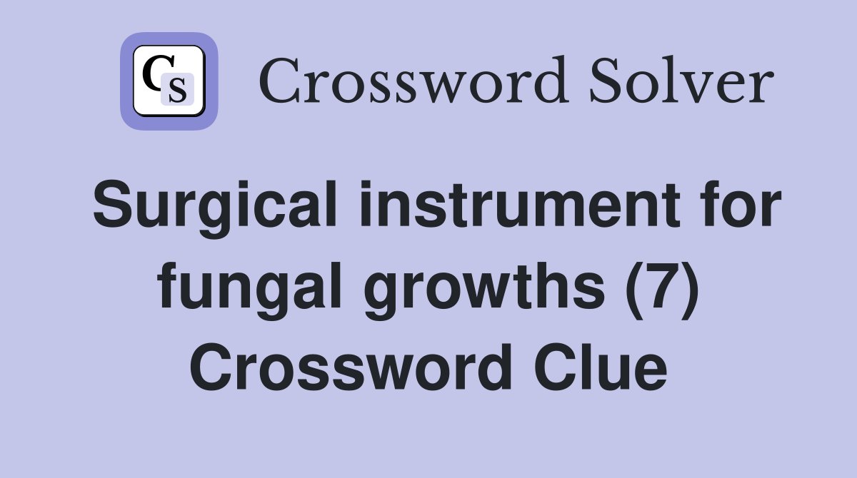 Surgical instrument for fungal growths (7) Crossword Clue