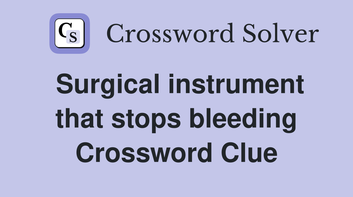 Surgical instrument that stops bleeding Crossword Clue