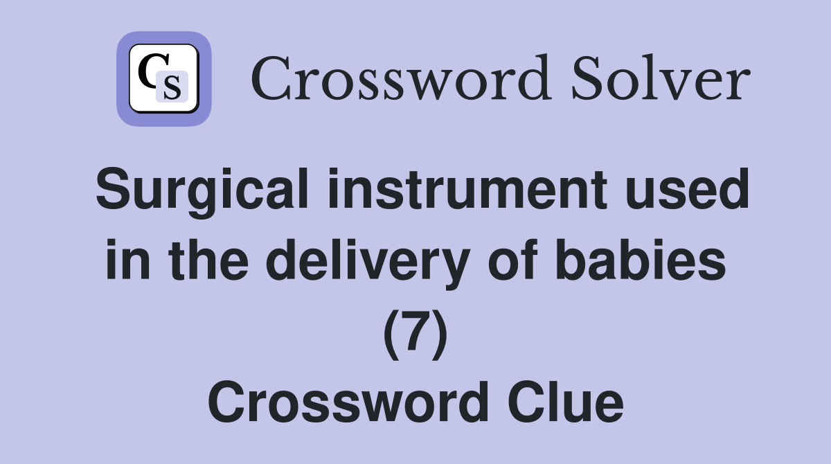 Surgical instrument used in the delivery of babies (7) Crossword Clue