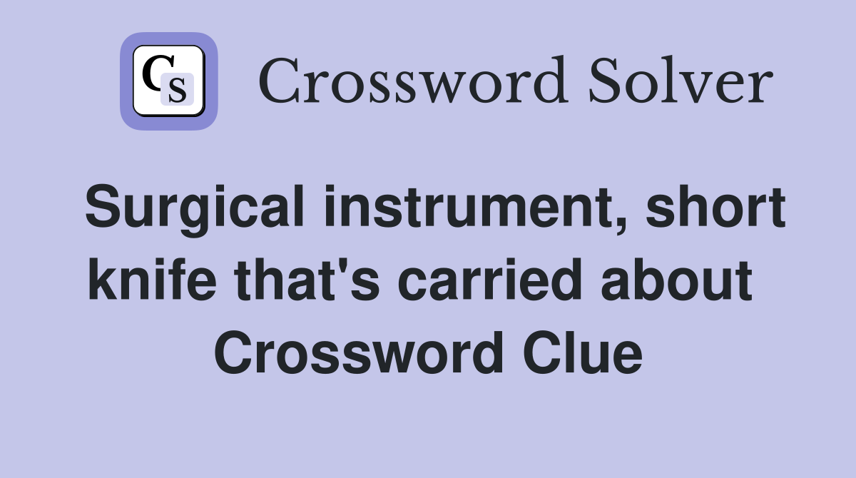 Surgical instrument, short knife that's carried about  Crossword Clue