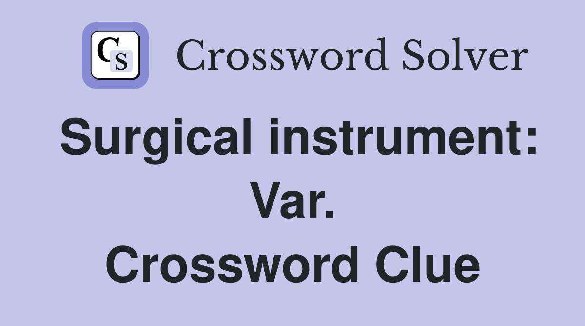 Surgical instrument: Var. Crossword Clue