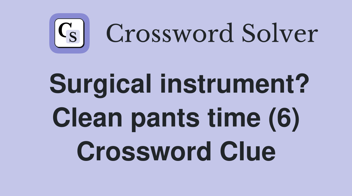 Surgical instrument? Clean pants time (6) Crossword Clue