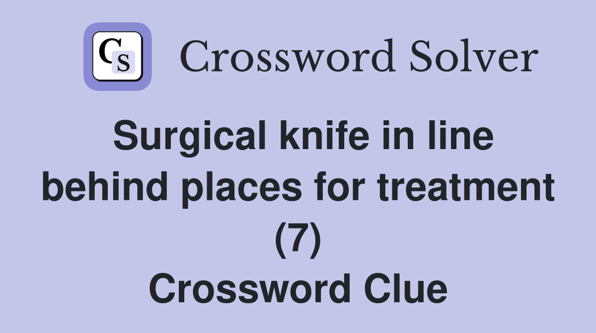 Surgical knife in line behind places for treatment (7) Crossword Clue
