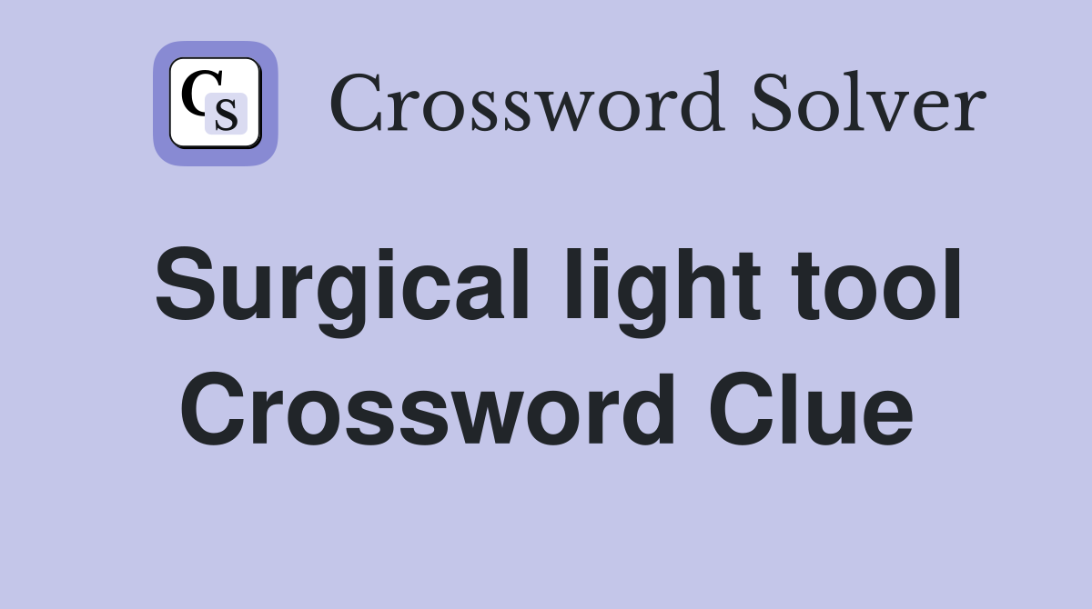 Surgical light tool Crossword Clue