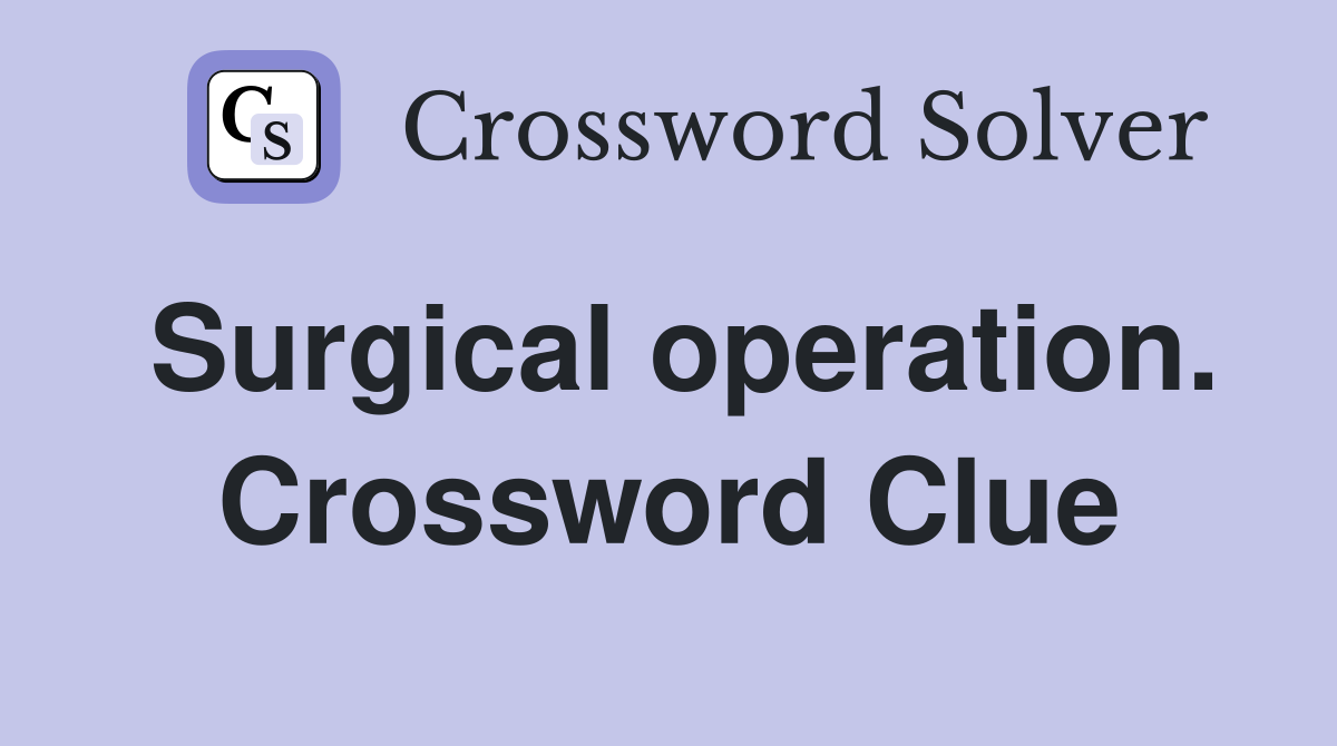 Surgical operation. Crossword Clue