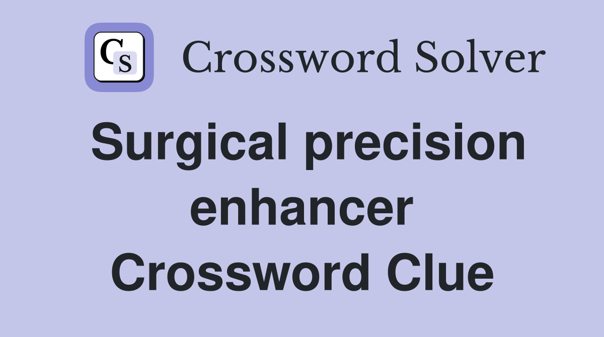Surgical precision enhancer Crossword Clue