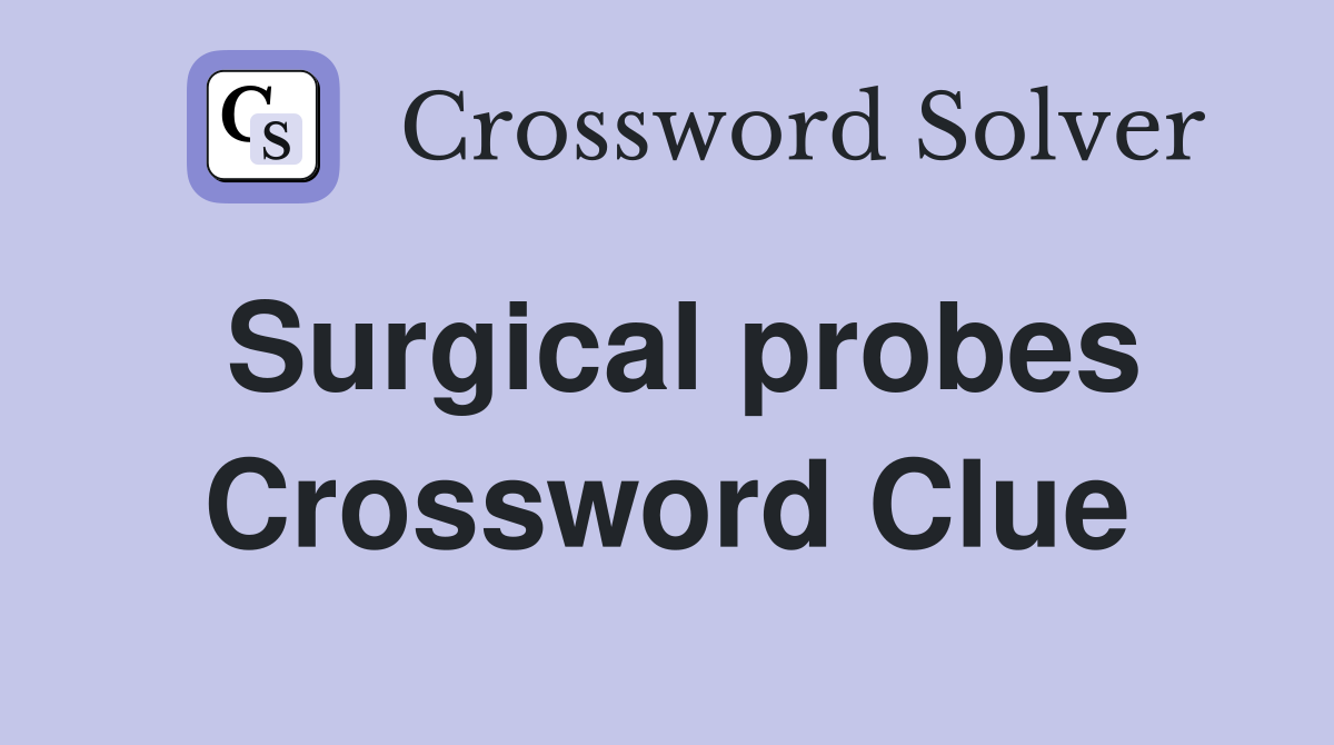 Surgical probes Crossword Clue