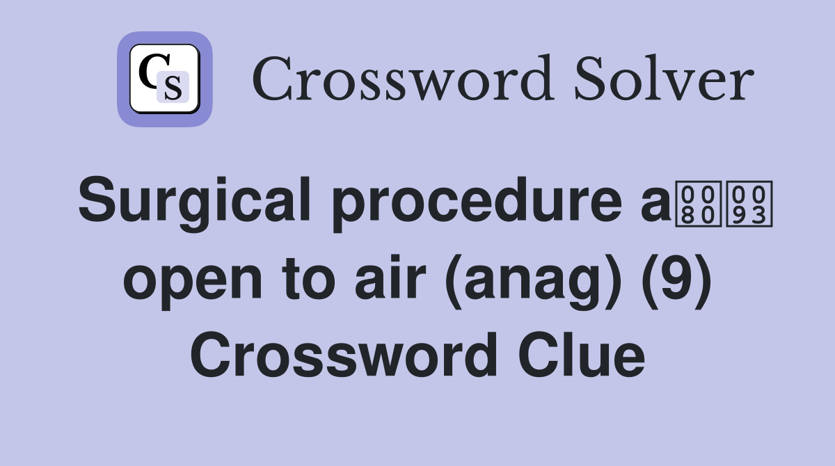 Surgical procedure a open to air (anag) (9) Crossword Clue
