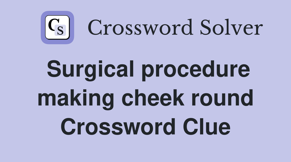 Surgical procedure making cheek round Crossword Clue
