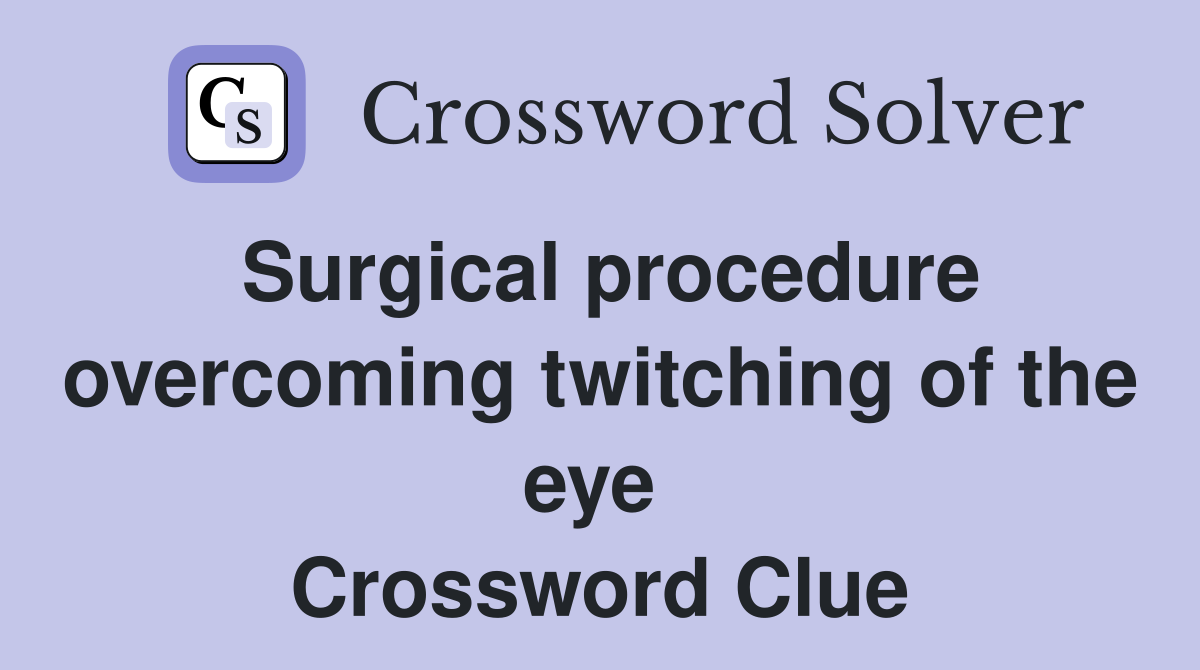 Surgical procedure overcoming twitching of the eye  Crossword Clue