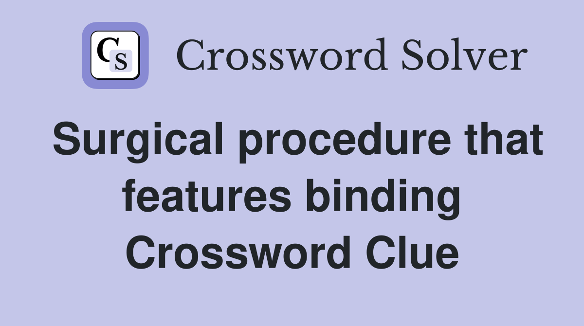 Surgical procedure that features binding Crossword Clue