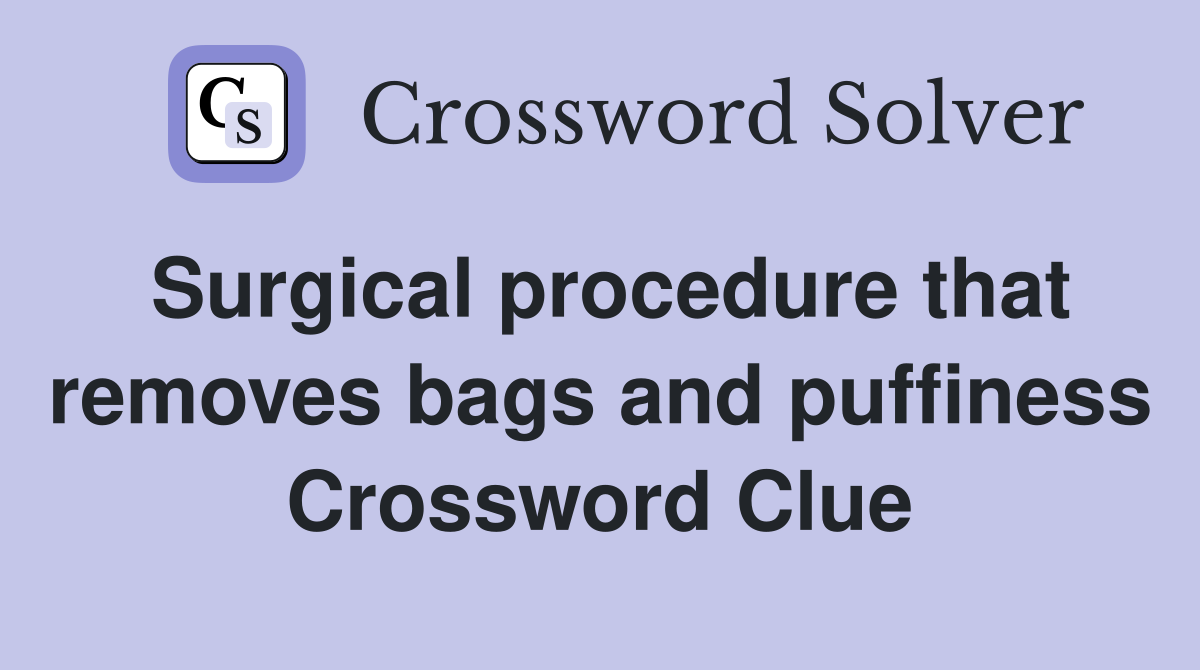 Surgical procedure that removes bags and puffiness Crossword Clue