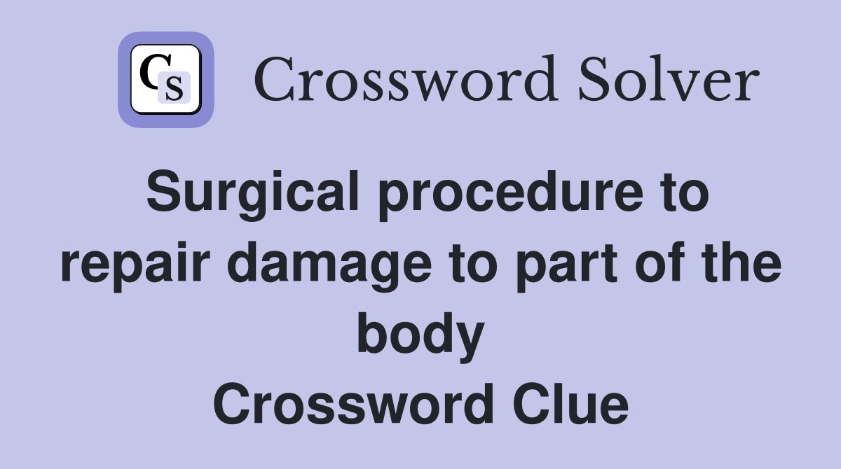 Surgical procedure to repair damage to part of the body Crossword Clue