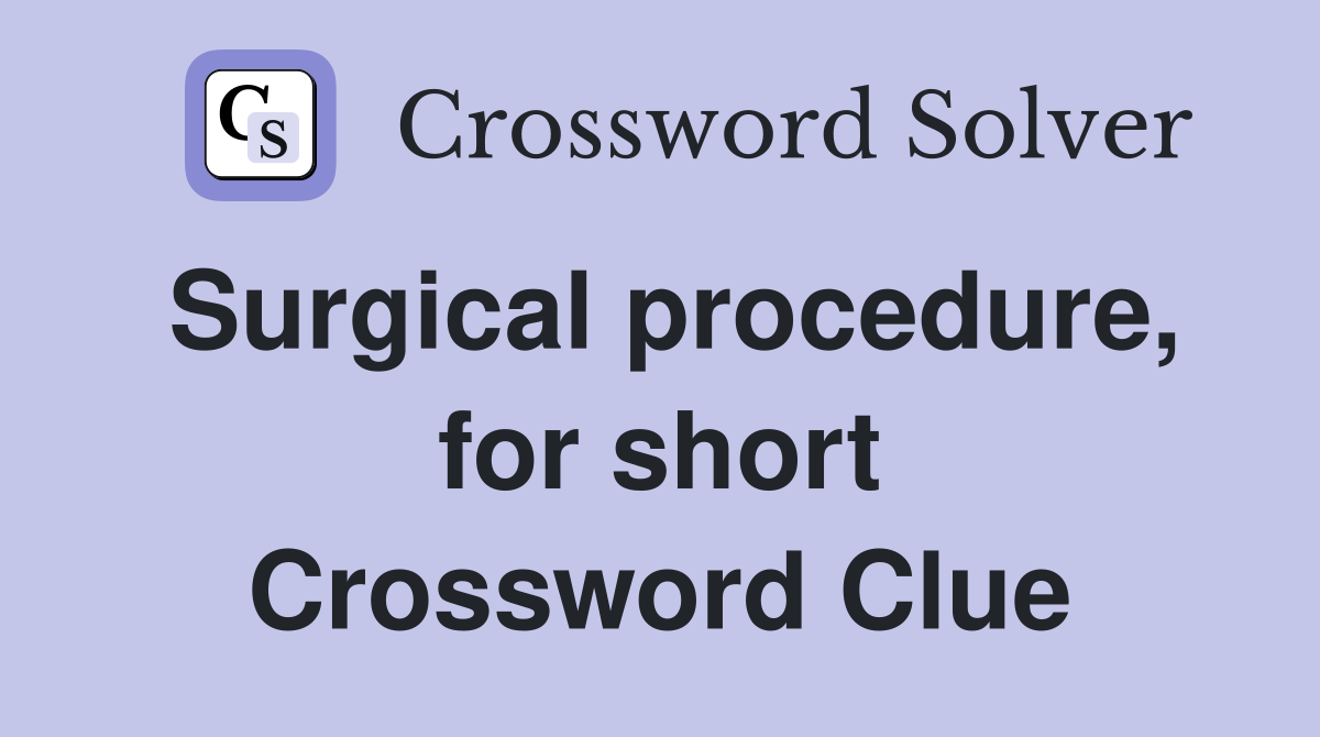 Surgical procedure, for short Crossword Clue