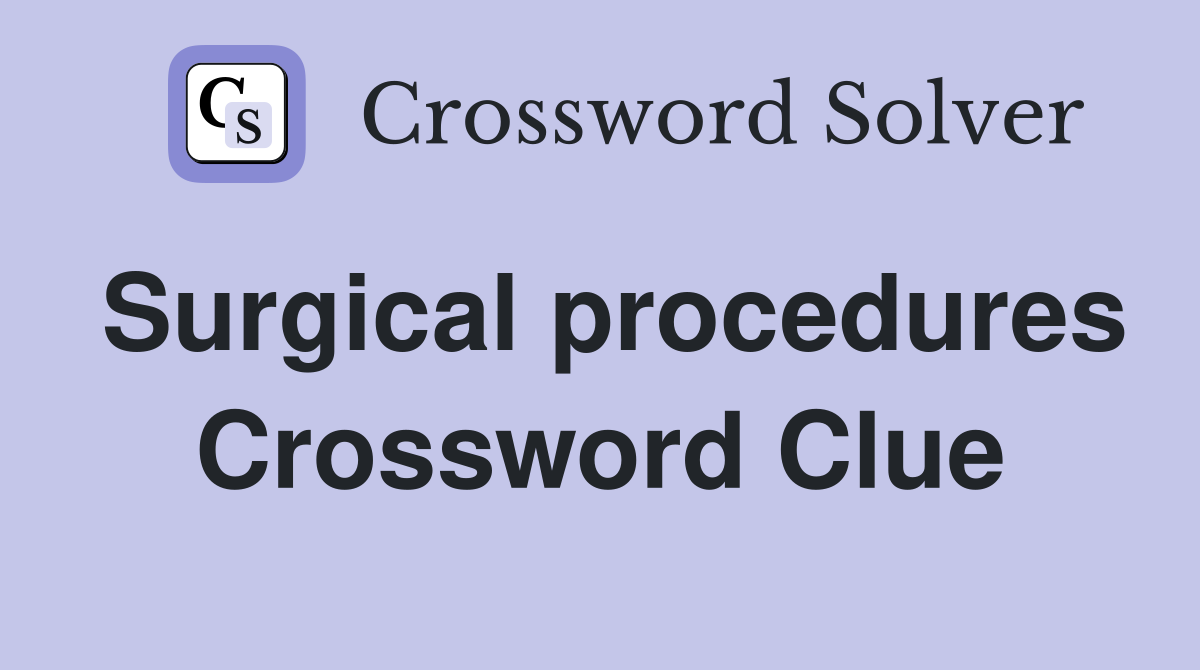 Surgical procedures Crossword Clue