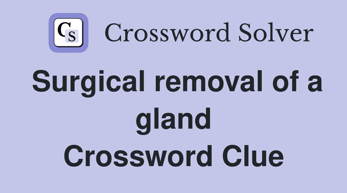 Surgical removal of a gland Crossword Clue