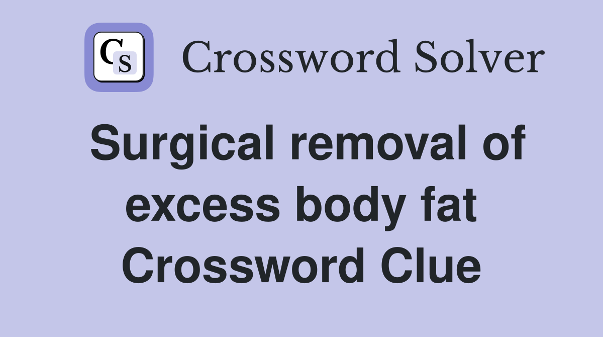 Surgical removal of excess body fat Crossword Clue