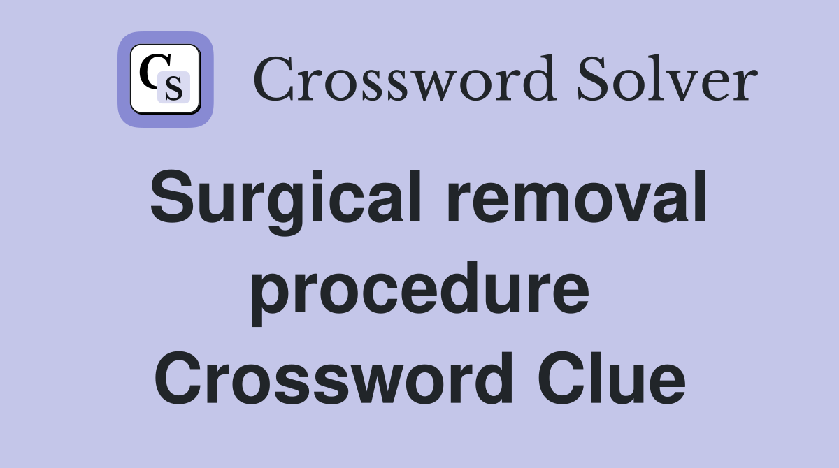 Surgical removal procedure Crossword Clue