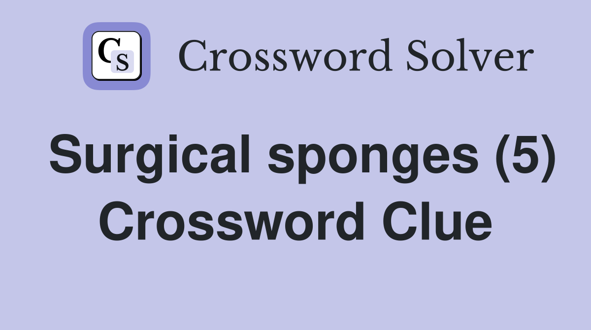 Surgical sponges (5) Crossword Clue