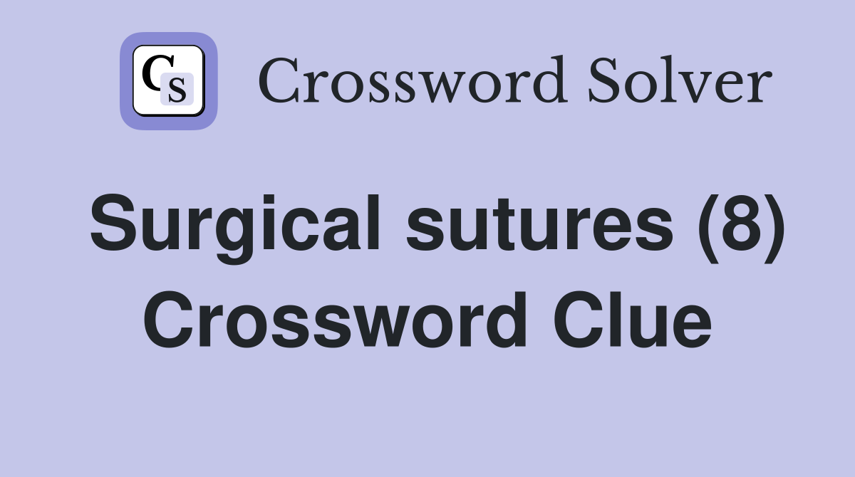 Surgical sutures (8) Crossword Clue