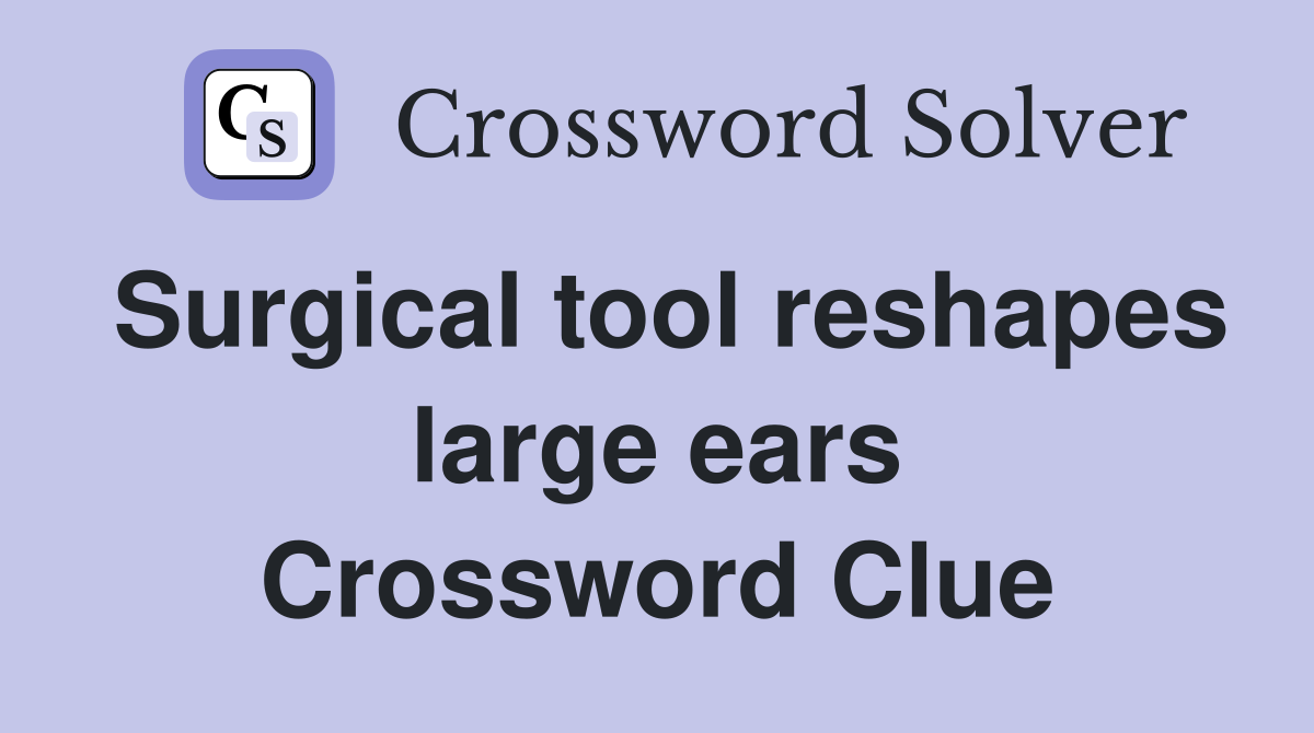 Surgical tool reshapes large ears Crossword Clue