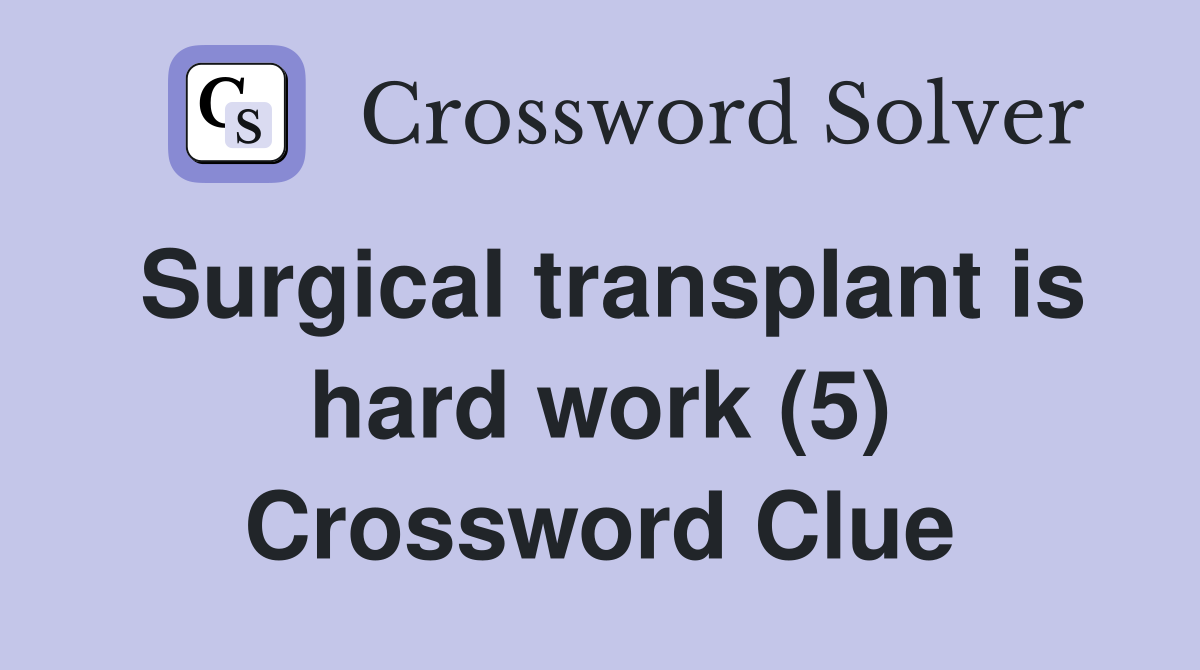Surgical transplant is hard work (5) Crossword Clue