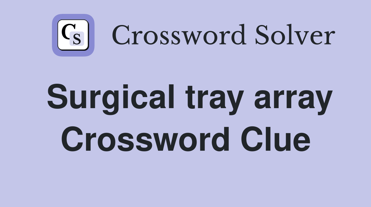Surgical tray array Crossword Clue