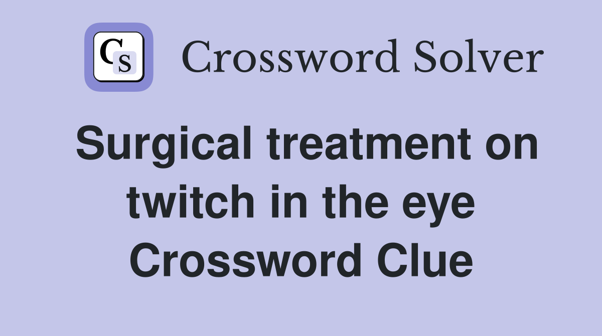 Surgical treatment on twitch in the eye Crossword Clue