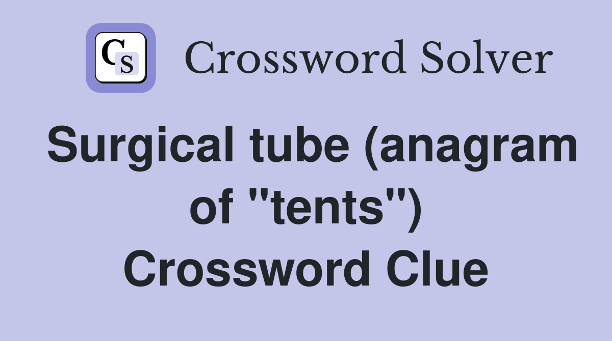 Surgical tube (anagram of "tents") Crossword Clue