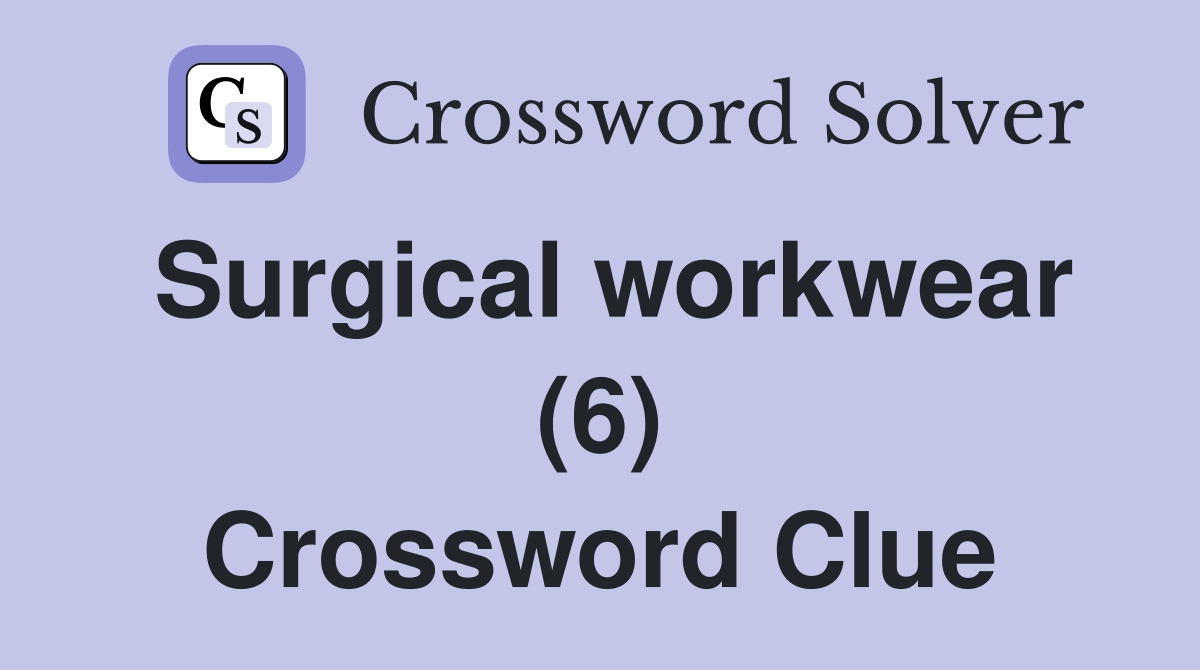 Surgical workwear (6) Crossword Clue