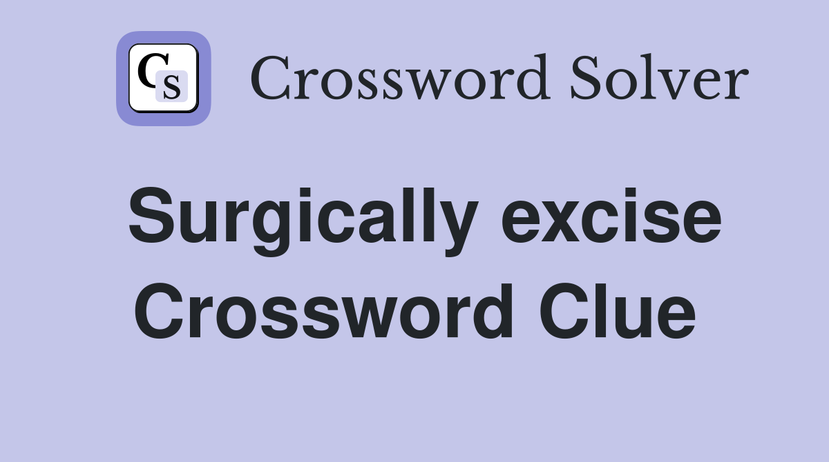 Surgically excise Crossword Clue