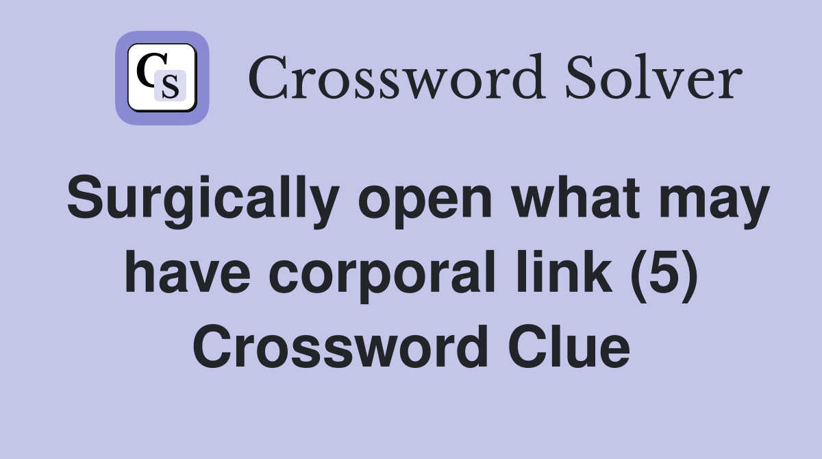 Surgically open what may have corporal link (5) Crossword Clue