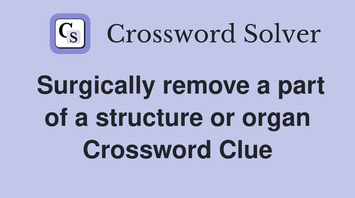 Surgically remove a part of a structure or organ Crossword Clue