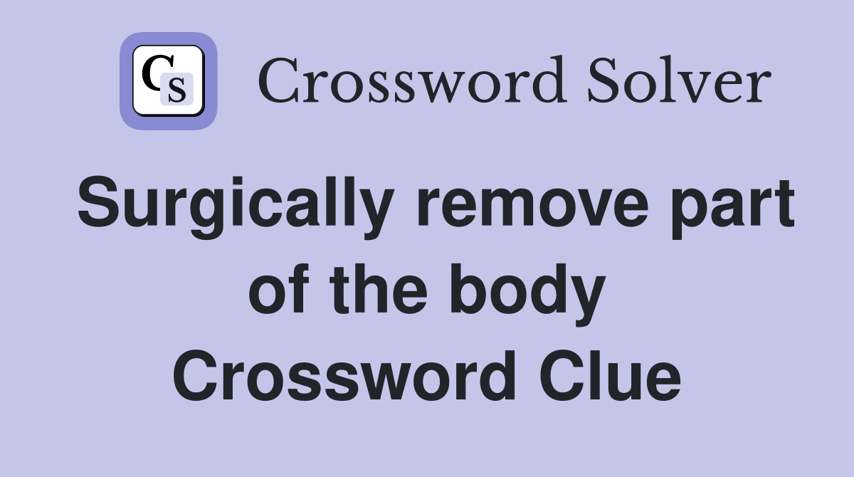 Surgically remove part of the body Crossword Clue