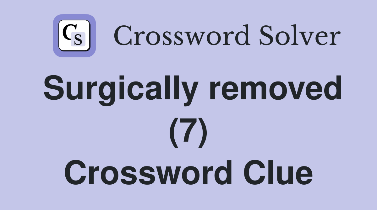 Surgically removed (7) Crossword Clue
