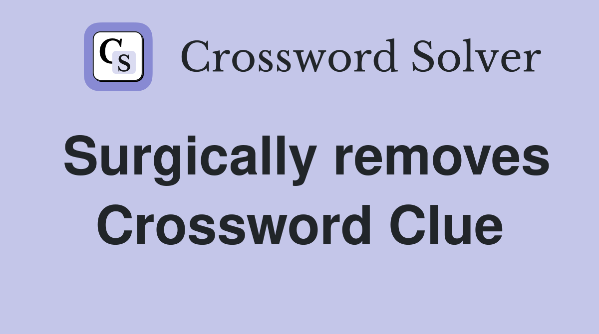 Surgically removes Crossword Clue