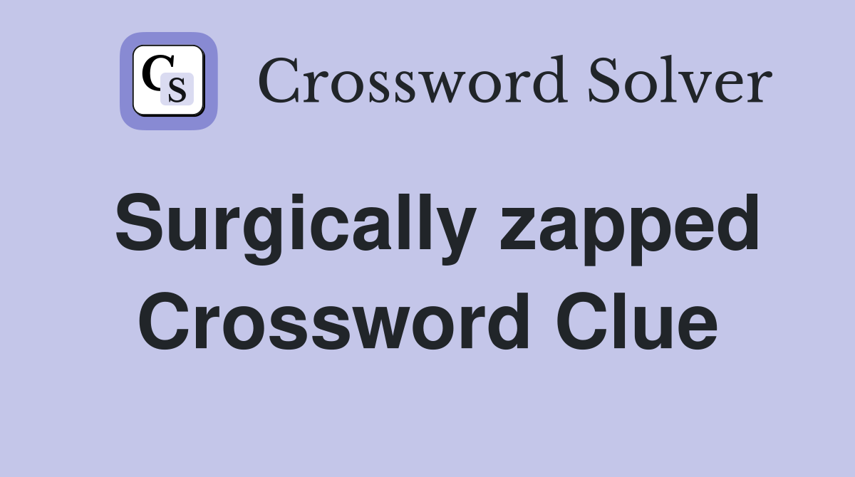 Surgically zapped Crossword Clue