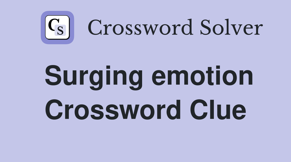 Surging emotion Crossword Clue