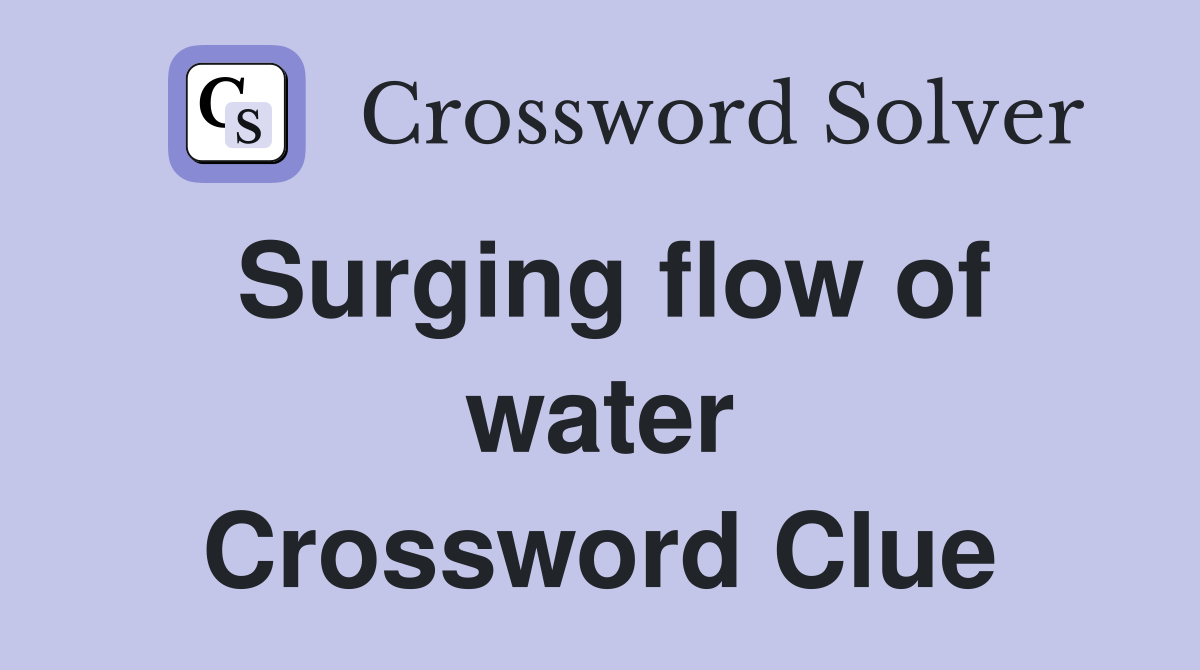Surging flow of water Crossword Clue