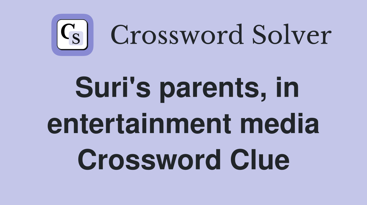 Suri's parents, in entertainment media Crossword Clue