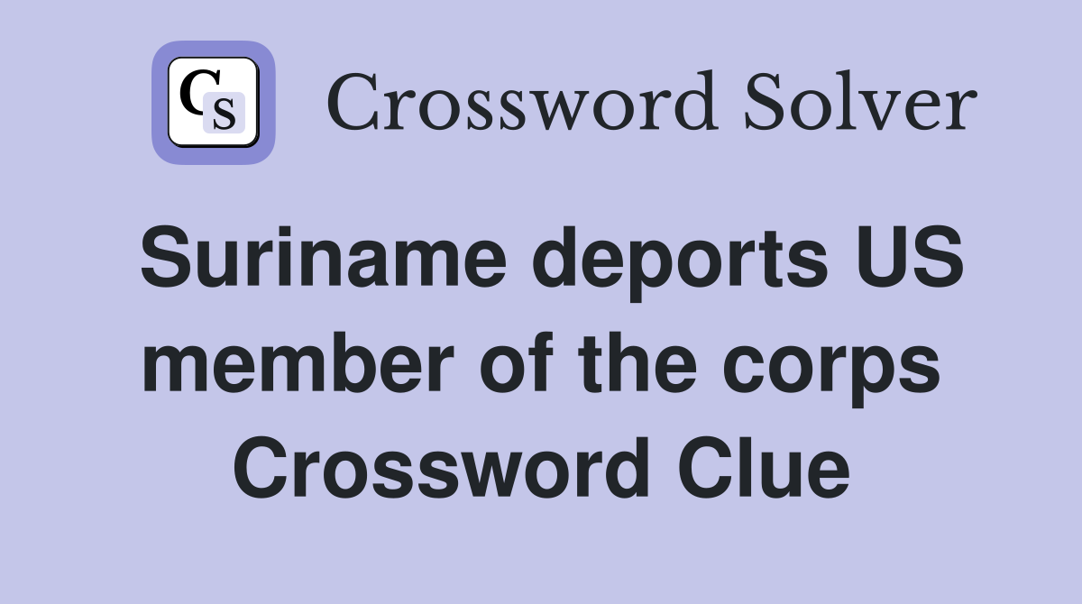Suriname deports US member of the corps Crossword Clue