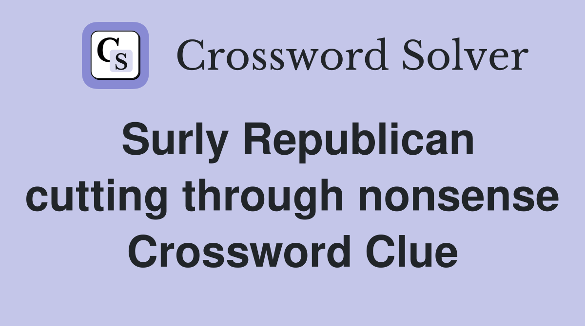 Surly Republican cutting through nonsense Crossword Clue
