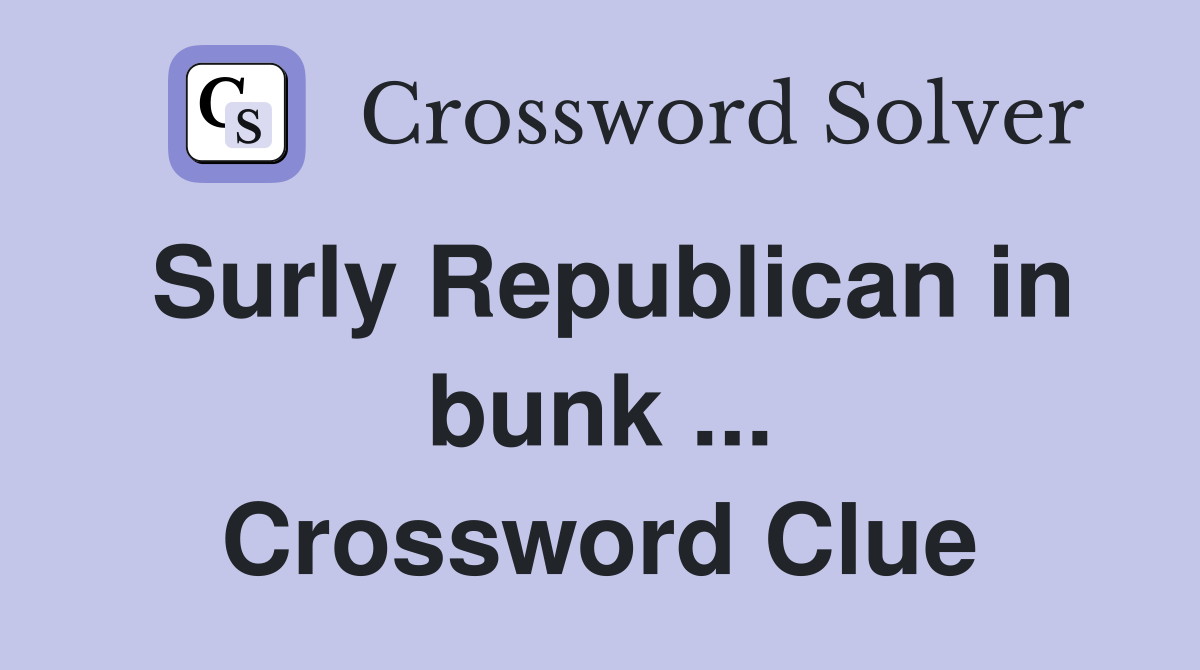 Surly Republican in bunk ... Crossword Clue