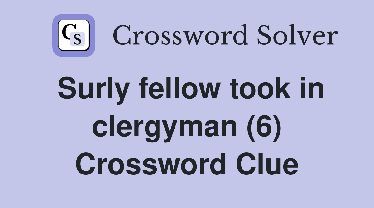 Surly fellow took in clergyman (6) Crossword Clue